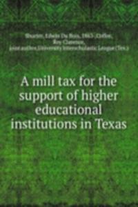 mill tax for the support of higher educational institutions in Texas.