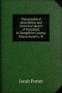 Topographical description and historical sketch of Plainfield, in Hampshire County, Massachusetts, M