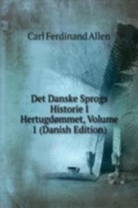Det Danske Sprogs Historie I Hertugdommet, Volume 1 (Danish Edition)