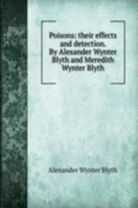 Poisons: their effects and detection. By Alexander Wynter Blyth and Meredith Wynter Blyth