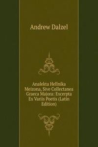 Analekta Hellnika Meizona, Sive Collectanea Graeca Majora: Excerpta Ex Variis Poetis (Latin Edition)