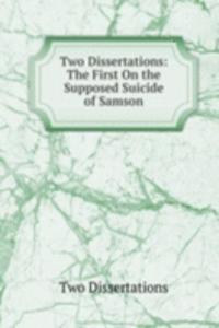 Two Dissertations: The First On the Supposed Suicide of Samson