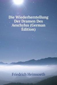 Die Wiederherstellung Der Dramen Des Aeschylus (German Edition)