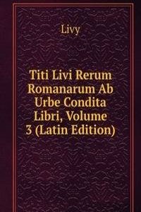 Titi Livi Rerum Romanarum Ab Urbe Condita Libri, Volume 3 (Latin Edition)