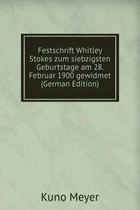 Festschrift Whitley Stokes zum siebzigsten Geburtstage am 28. Februar 1900 gewidmet (German Edition)