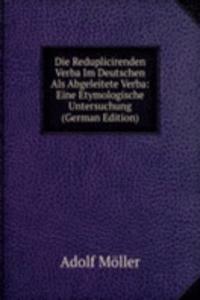 Die Reduplicirenden Verba Im Deutschen Als Abgeleitete Verba: Eine Etymologische Untersuchung (German Edition)