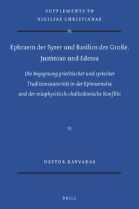 Ephraem Der Syrer Und Basilios Der Große, Justinian Und Edessa: Die Begegnung Griechischer Und Syrischer Traditionsautorität in Der Ephraemvita Und Der Miaphysitisch-Chalkedonische Konflikt