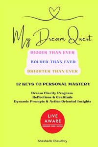 My Dream Quest- Bigger than Ever, Bolder than Ever, Brighter than Ever. 52 Keys To Personal Mastery. Dream Clarity Program. Reflection + Gratitude [Hardcover] Shashank Chaudhry