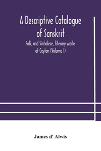 A descriptive catalogue of Sanskrit, Pali, and Sinhalese, literary works of Ceylon (Volume I)