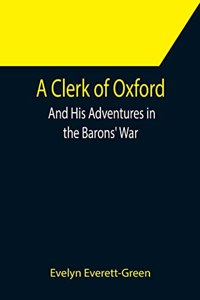Clerk of Oxford; And His Adventures in the Barons' War