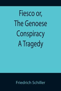 Fiesco or, The Genoese Conspiracy A Tragedy