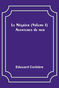Le Négrier (Volume I); Aventures de mer