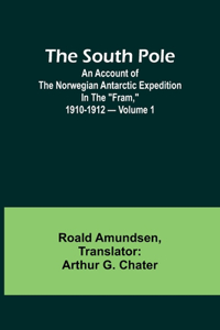 South Pole; an account of the Norwegian Antarctic expedition in the "Fram," 1910-1912 - Volume 1