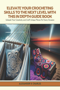 Elevate Your Crocheting Skills to the Next Level with this In Depth Guide Book