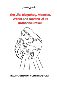 Life, Biograhpy, Miracles, Works And Novena Of St Katharine Drexel