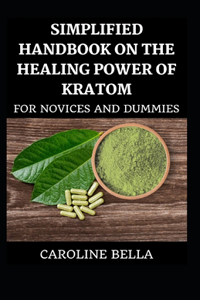 Simplified Handbook On The Healing Power Of Kratom For Novices And Dummies