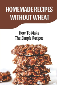 Homemade Recipes Without Wheat