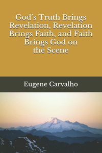 God's Truth Brings Revelation, Revelation Brings Faith, and Faith Brings God on the Scene