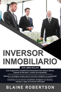 Inversor Inmobiliario: 3 en 1: Guía Integral Para Inmobiliarias Principiantes Para Evaluar Ofertas + Métodos y estrategias simples para la inversión inteligente en propied