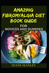 Amazing Fibromyalgia Diet Book Guide For Novices And Dummies