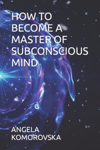 How to Become a Master of Subconscious Mind