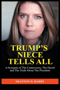 Trump's Niece Tells All: A Synopsis of The Controversy, The Deceit and The Truth About The President