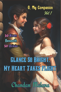 Glance So Bright, My Heart Takes Flight