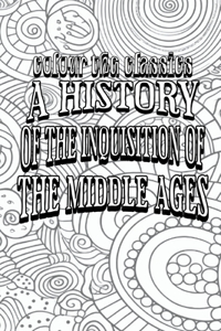 History of the Inquisition of the Middle Ages