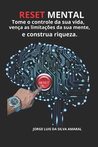 Reset mental, Tome o controle da sua vida, Vença as limitações da sua mente e construa riqueza