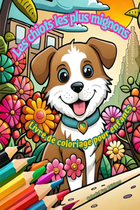 Les chiots les plus mignons - Livre de coloriage pour enfants - Scènes créatives et amusantes de chiens