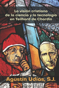 visión cristiana de la ciencia y la tecnología en Teilhard de Chardin