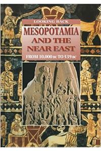 Mesopotamia and the Ancient Near East: From 10000 BC to 539 BC (Looking Back)