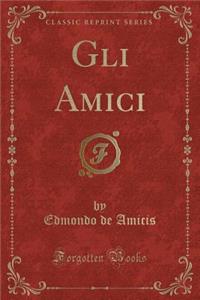 Gli Amici (Classic Reprint)