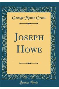 Joseph Howe (Classic Reprint)