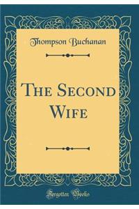 The Second Wife (Classic Reprint)