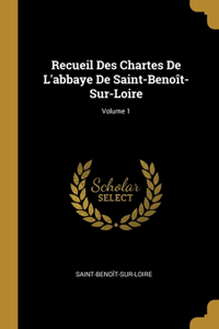 Recueil Des Chartes De L'abbaye De Saint-Benoît-Sur-Loire; Volume 1
