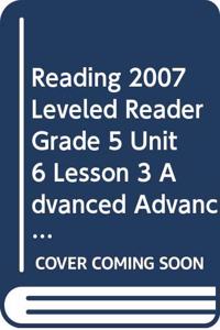 Reading 2007 Leveled Reader Grade 5 Unit 6 Lesson 3 Advanced Advanced