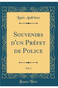 Souvenirs d'Un PrÃ©fet de Police, Vol. 1 (Classic Reprint)