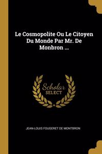 Le Cosmopolite Ou Le Citoyen Du Monde Par Mr. De Monbron ...