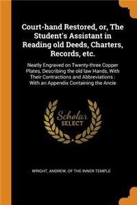 Court-Hand Restored, Or, the Student's Assistant in Reading Old Deeds, Charters, Records, Etc.