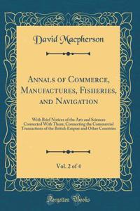 Annals of Commerce, Manufactures, Fisheries, and Navigation, Vol. 2 of 4: With Brief Notices of the Arts and Sciences Connected with Them; Connecting the Commercial Transactions of the British Empire and Other Countries (Classic Reprint)