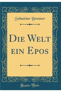 Die Welt Ein Epos (Classic Reprint)