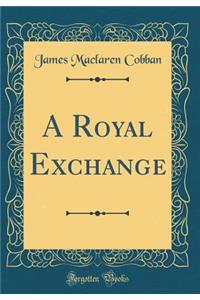 A Royal Exchange (Classic Reprint)