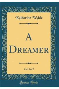 A Dreamer, Vol. 3 of 3 (Classic Reprint)