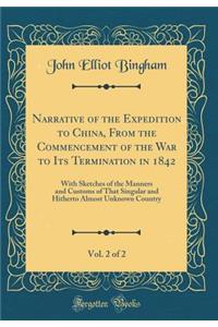 Narrative of the Expedition to China, from the Commencement of the War to Its Termination in 1842, Vol. 2 of 2: With Sketches of the Manners and Customs of That Singular and Hitherto Almost Unknown Country (Classic Reprint)