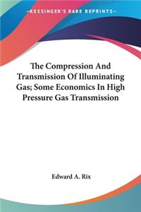 Compression And Transmission Of Illuminating Gas; Some Economics In High Pressure Gas Transmission