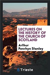 Lectures on the History of the Church of Scotland