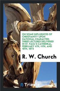 On Some Influences of Christianity Upon National Character: Three Lectures Delivered in St. Paul's Cathedral, February 4th, 11th, and 18th, 1873