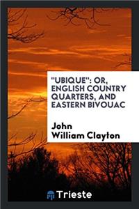 "Ubique": Or, English Country Quarters, and Eastern Bivouac
