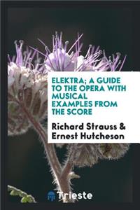 Elektra; A Guide to the Opera with Musical Examples from the Score